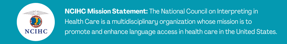 Mission Statement The National Council on Interpreting in Health Care is a multidisciplinary organization whose mission is to promote and enhance language access in health care in the United States.
